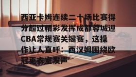 多米体育app-包含西亚卡姆连续二十场比赛得分超过精彩发挥成都蓉城迎CBA常规赛关键赛，这操作让人直呼：西汉姆围绕欧冠更衣室发声的词条